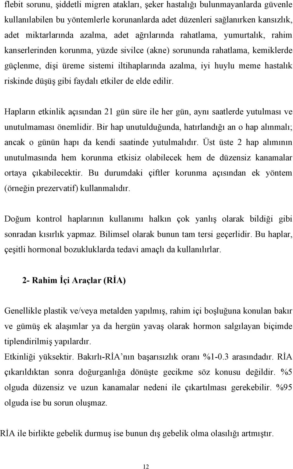 riskinde düşüş gibi faydalı etkiler de elde edilir. Hapların etkinlik açısından 21 gün süre ile her gün, aynı saatlerde yutulması ve unutulmaması önemlidir.