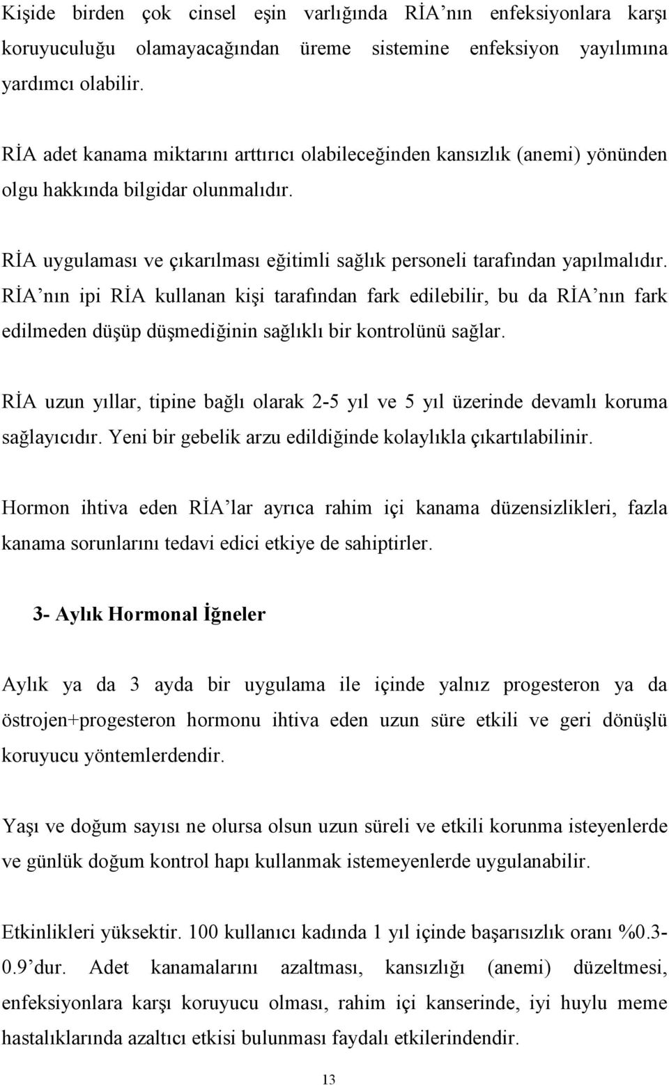 RĐA nın ipi RĐA kullanan kişi tarafından fark edilebilir, bu da RĐA nın fark edilmeden düşüp düşmediğinin sağlıklı bir kontrolünü sağlar.