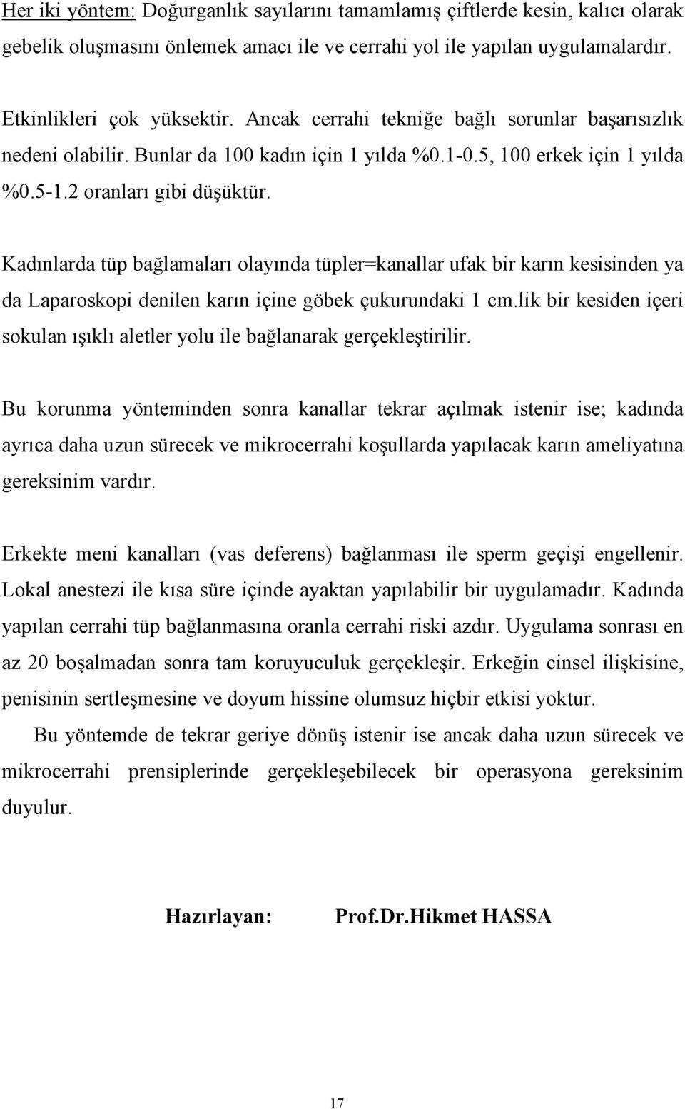 Kadınlarda tüp bağlamaları olayında tüpler=kanallar ufak bir karın kesisinden ya da Laparoskopi denilen karın içine göbek çukurundaki 1 cm.