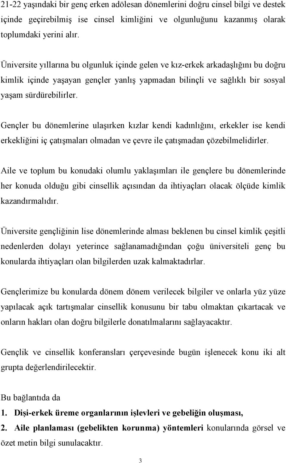 Gençler bu dönemlerine ulaşırken kızlar kendi kadınlığını, erkekler ise kendi erkekliğini iç çatışmaları olmadan ve çevre ile çatışmadan çözebilmelidirler.