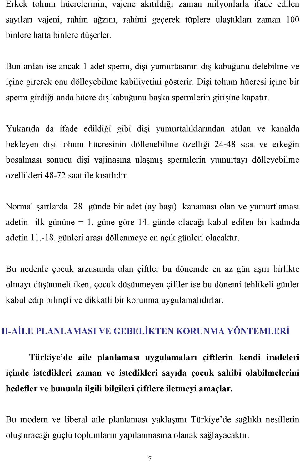 Dişi tohum hücresi içine bir sperm girdiği anda hücre dış kabuğunu başka spermlerin girişine kapatır.