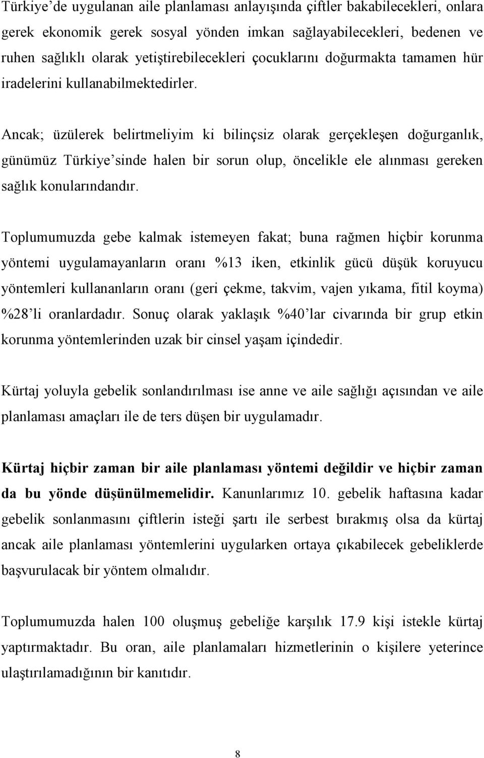 Ancak; üzülerek belirtmeliyim ki bilinçsiz olarak gerçekleşen doğurganlık, günümüz Türkiye sinde halen bir sorun olup, öncelikle ele alınması gereken sağlık konularındandır.