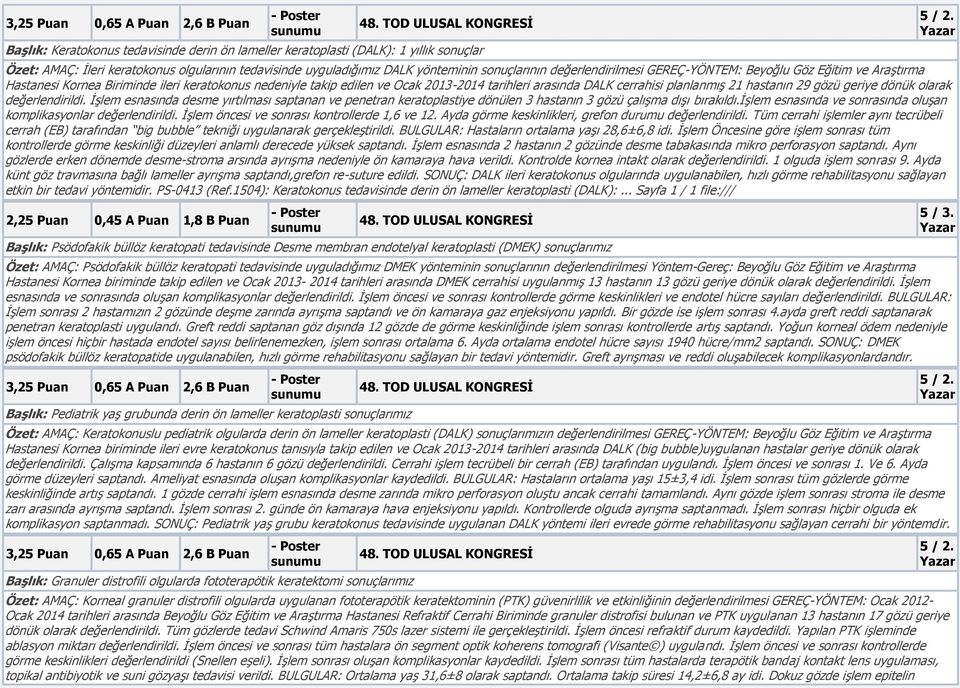 sonuçlarının değerlendirilmesi GEREÇ-YÖNTEM: Beyoğlu Göz Eğitim ve Hastanesi Kornea Biriminde ileri keratokonus nedeniyle takip edilen ve Ocak 2013-2014 tarihleri arasında DALK cerrahisi planlanmış