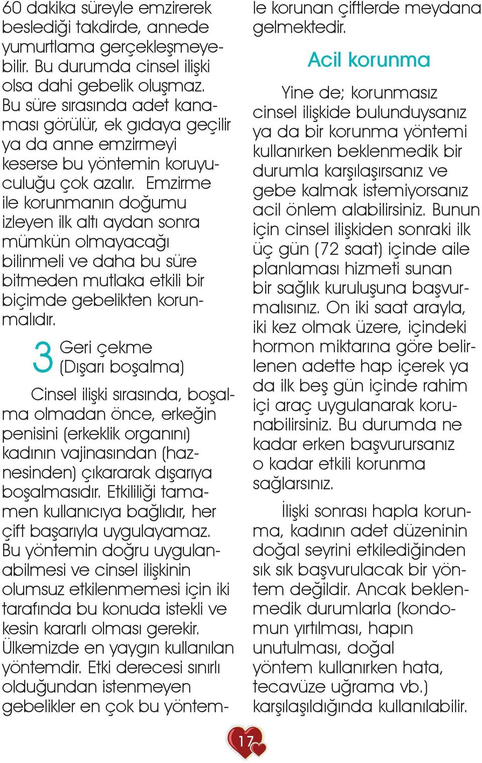 Emzirme ile korunmanýn doðumu izleyen ilk altý aydan sonra mümkün olmayacaðý bilinmeli ve daha bu süre bitmeden mutlaka etkili bir biçimde gebelikten korunmalýdýr.