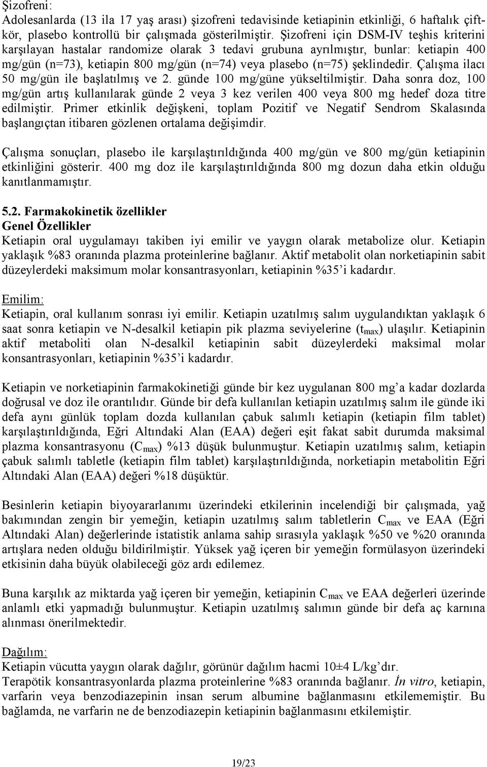 şeklindedir. Çalışma ilacı 50 mg/gün ile başlatılmış ve 2. günde 100 mg/güne yükseltilmiştir.