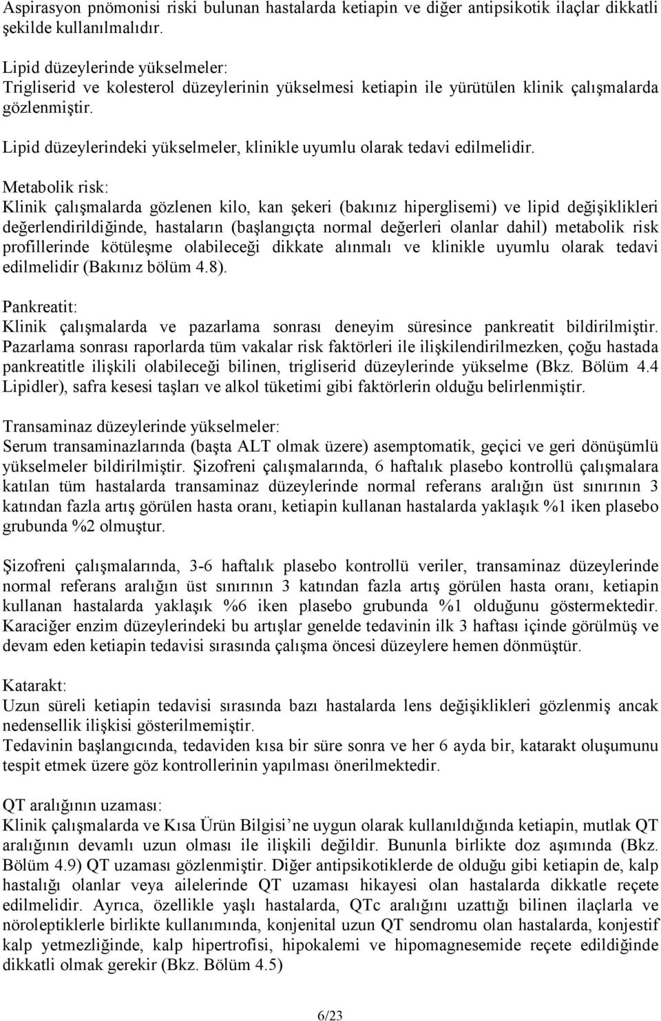 Lipid düzeylerindeki yükselmeler, klinikle uyumlu olarak tedavi edilmelidir.