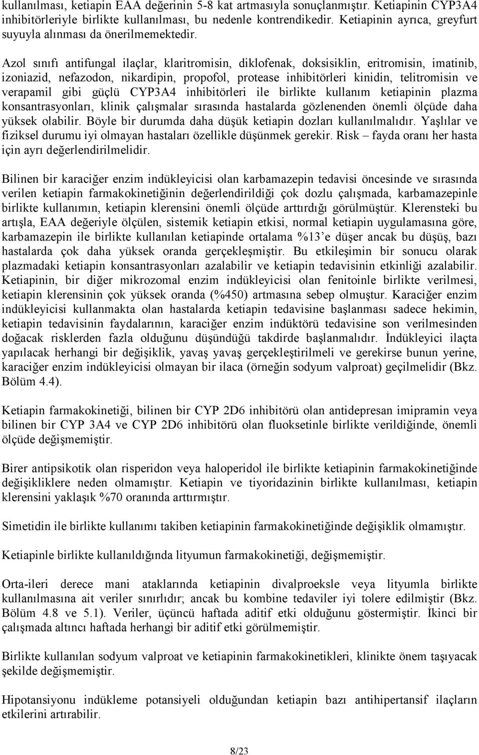 Azol sınıfı antifungal ilaçlar, klaritromisin, diklofenak, doksisiklin, eritromisin, imatinib, izoniazid, nefazodon, nikardipin, propofol, protease inhibitörleri kinidin, telitromisin ve verapamil