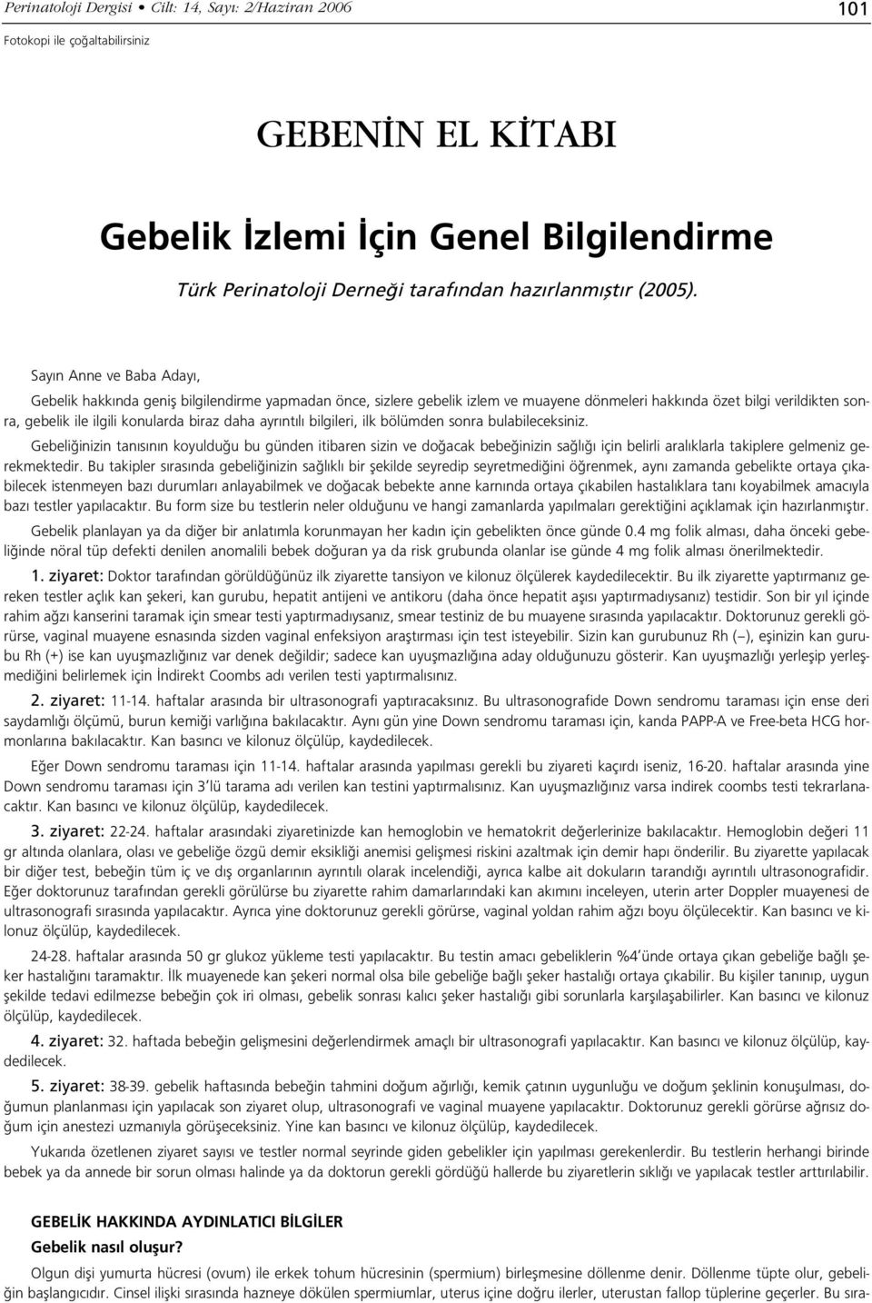 Say n Anne ve Baba Aday, Gebelik hakk nda genifl bilgilendirme yapmadan önce, sizlere gebelik izlem ve muayene dönmeleri hakk nda özet bilgi verildikten sonra, gebelik ile ilgili konularda biraz daha