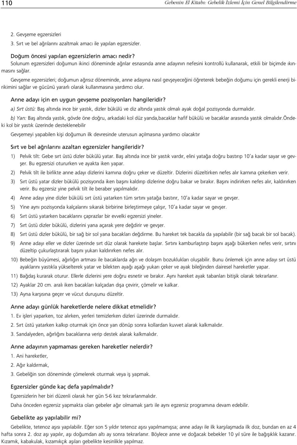 Gevfleme egzersizleri; do umun a r s z döneminde, anne aday na nas l gevfleyece ini ö reterek bebe in do umu için gerekli enerji birikimini sa lar ve gücünü yararl olarak kullanmas na yard mc olur.