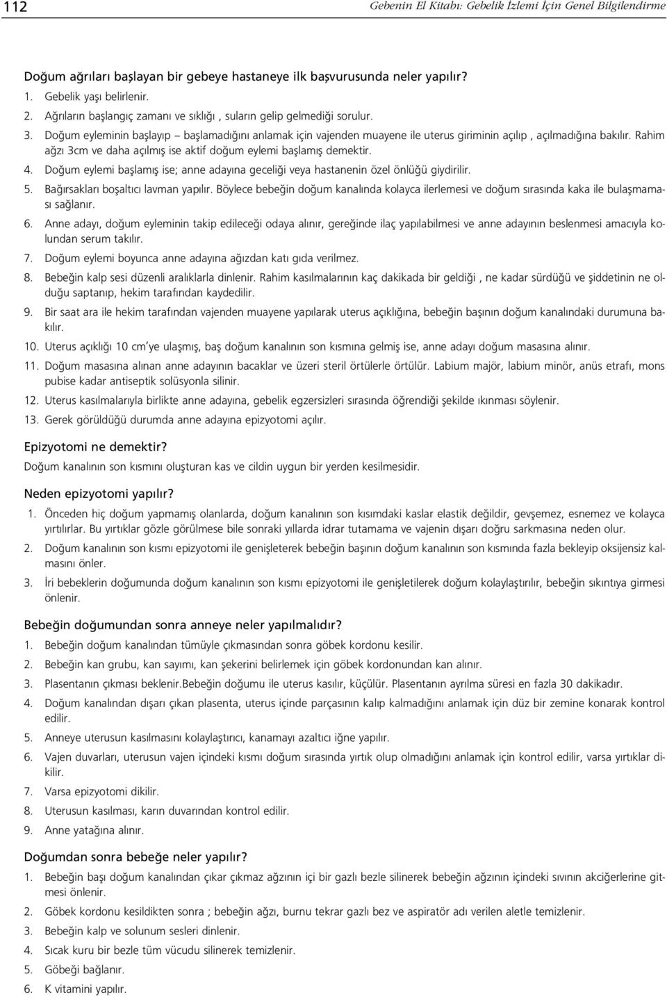 Rahim a z 3cm ve daha aç lm fl ise aktif do um eylemi bafllam fl demektir. 4. Do um eylemi bafllam fl ise; anne aday na geceli i veya hastanenin özel önlü ü giydirilir. 5.