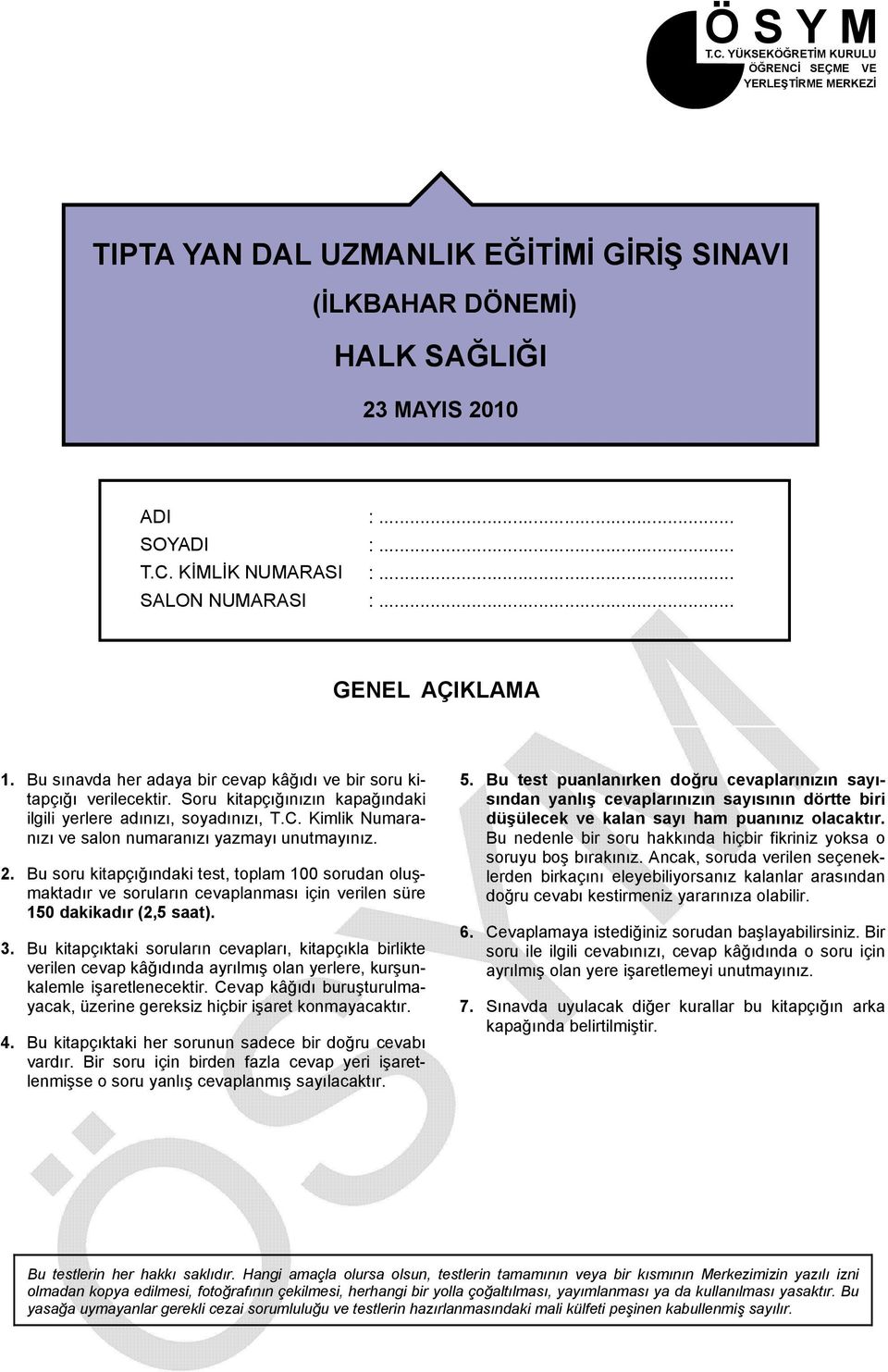 Kimlik Numaranızı ve salon numaranızı yazmayı unutmayınız. 2. Bu soru kitapçığındaki test, toplam 100 sorudan oluşmaktadır ve soruların cevaplanması için verilen süre 150 dakikadır (2,5 saat). 3.