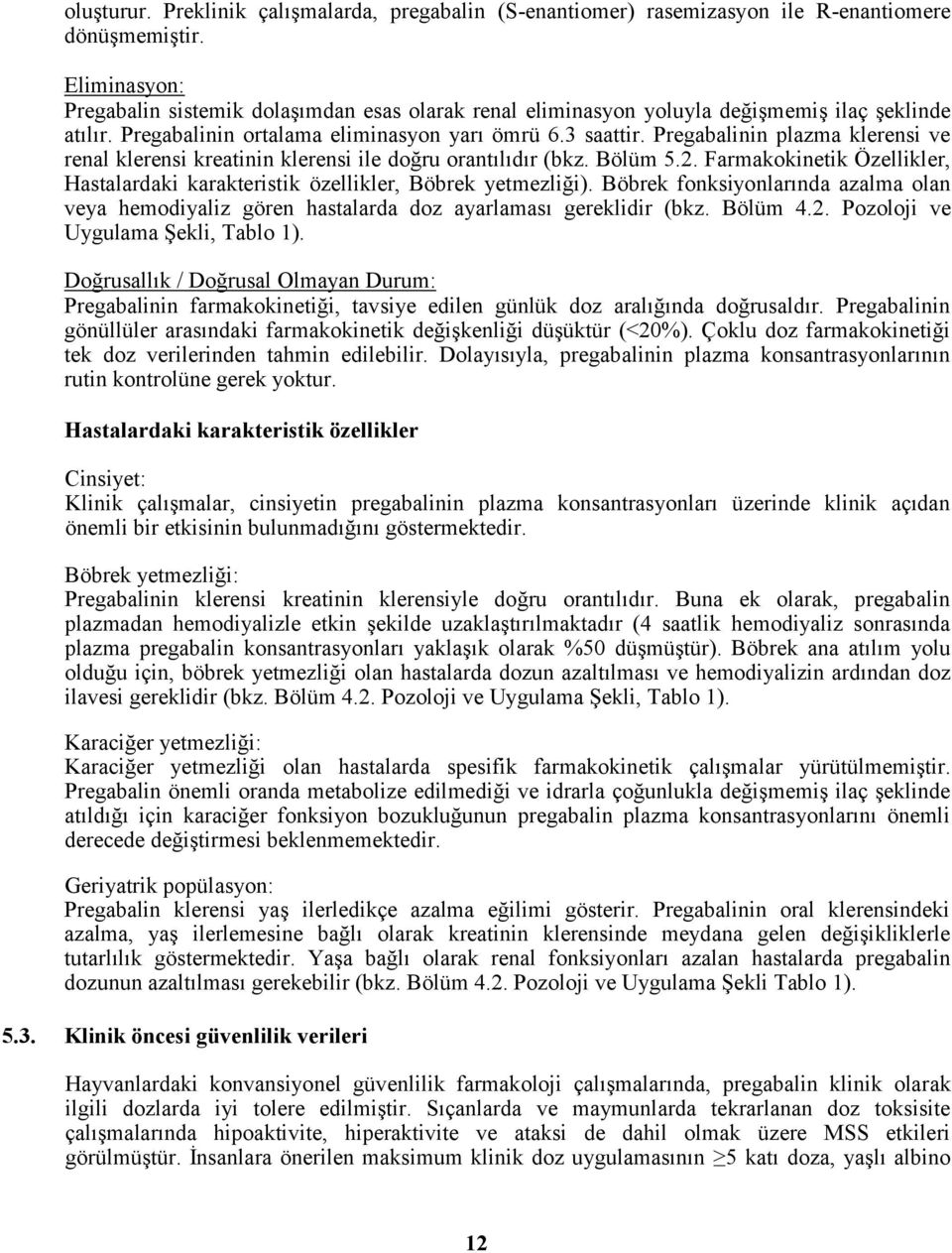 Pregabalinin plazma klerensi ve renal klerensi kreatinin klerensi ile doğru orantılıdır (bkz. Bölüm 5.2. Farmakokinetik Özellikler, Hastalardaki karakteristik özellikler, Böbrek yetmezliği).