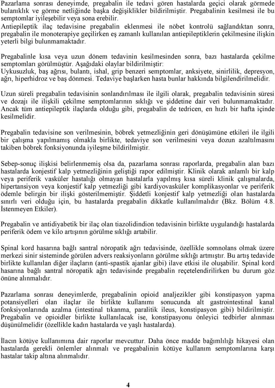 Antiepileptik ilaç tedavisine pregabalin eklenmesi ile nöbet kontrolü sağlandıktan sonra, pregabalin ile monoterapiye geçilirken eş zamanlı kullanılan antiepileptiklerin çekilmesine ilişkin yeterli