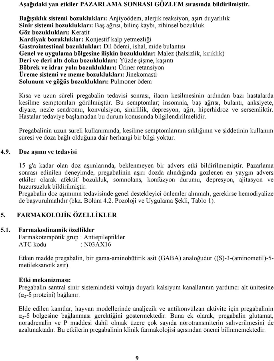 bozukluklar: Konjestif kalp yetmezliği Gastrointestinal bozukluklar: Dil ödemi, ishal, mide bulantısı Genel ve uygulama bölgesine ilişkin bozukluklar: Malez (halsizlik, kırıklık) Deri ve deri altı