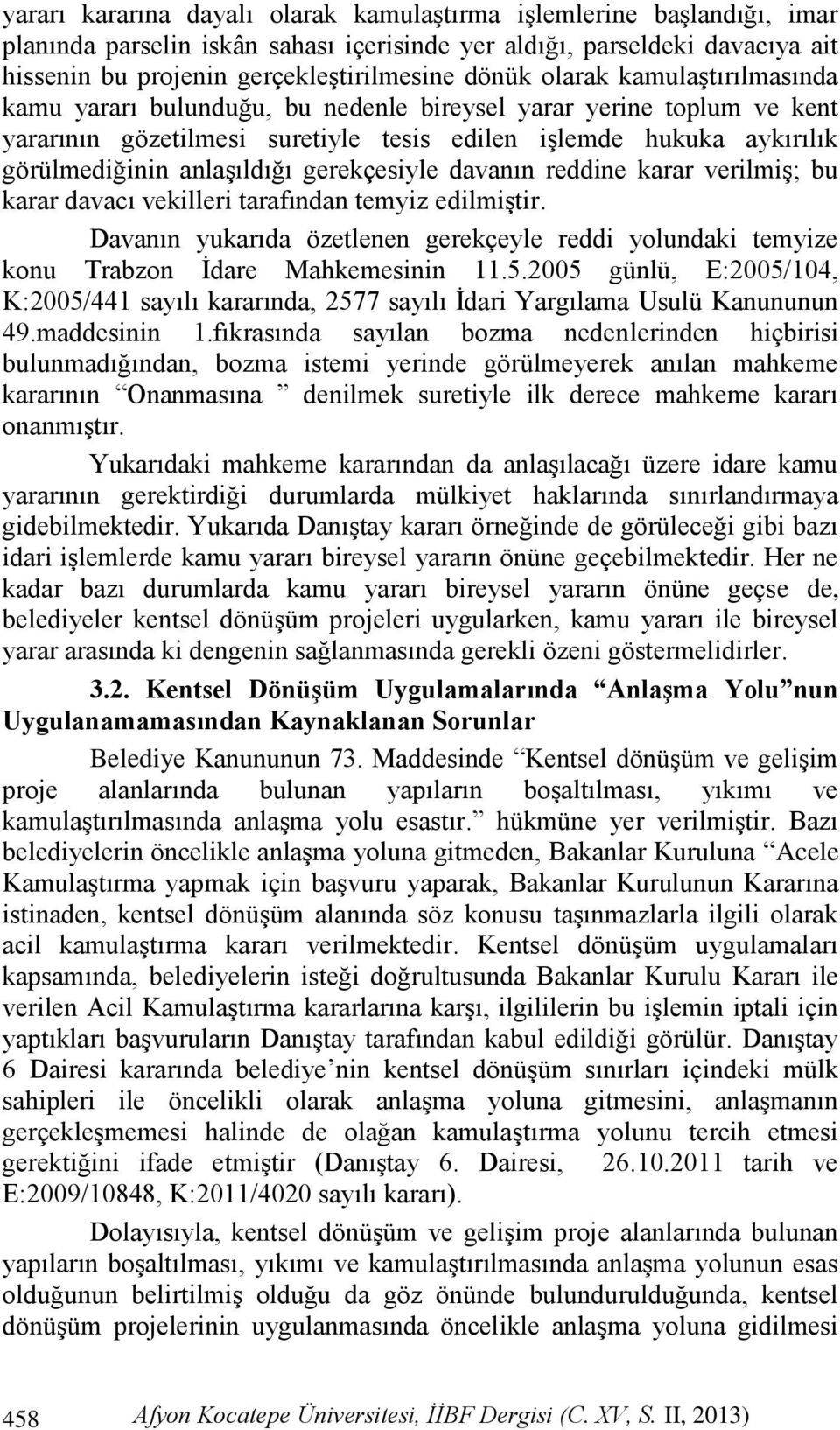 gerekçesiyle davanın reddine karar verilmiş; bu karar davacı vekilleri tarafından temyiz edilmiştir. Davanın yukarıda özetlenen gerekçeyle reddi yolundaki temyize konu Trabzon İdare Mahkemesinin 11.5.