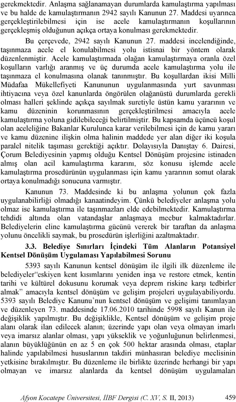 maddesi incelendiğinde, taşınmaza acele el konulabilmesi yolu istisnai bir yöntem olarak düzenlenmiştir.