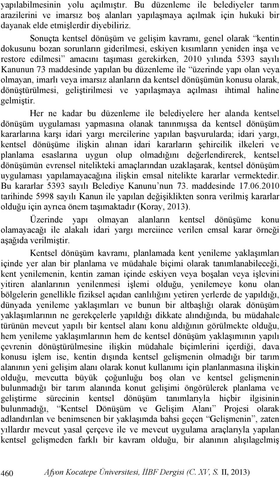 5393 sayılı Kanunun 73 maddesinde yapılan bu düzenleme ile üzerinde yapı olan veya olmayan, imarlı veya imarsız alanların da kentsel dönüşümün konusu olarak, dönüştürülmesi, geliştirilmesi ve