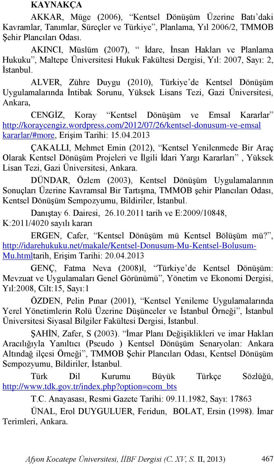 ALVER, Zühre Duygu (2010), Türkiye de Kentsel Dönüşüm Uygulamalarında İntibak Sorunu, Yüksek Lisans Tezi, Gazi Üniversitesi, Ankara, CENGİZ, Koray Kentsel Dönüşüm ve Emsal Kararlar http://koraycengiz.