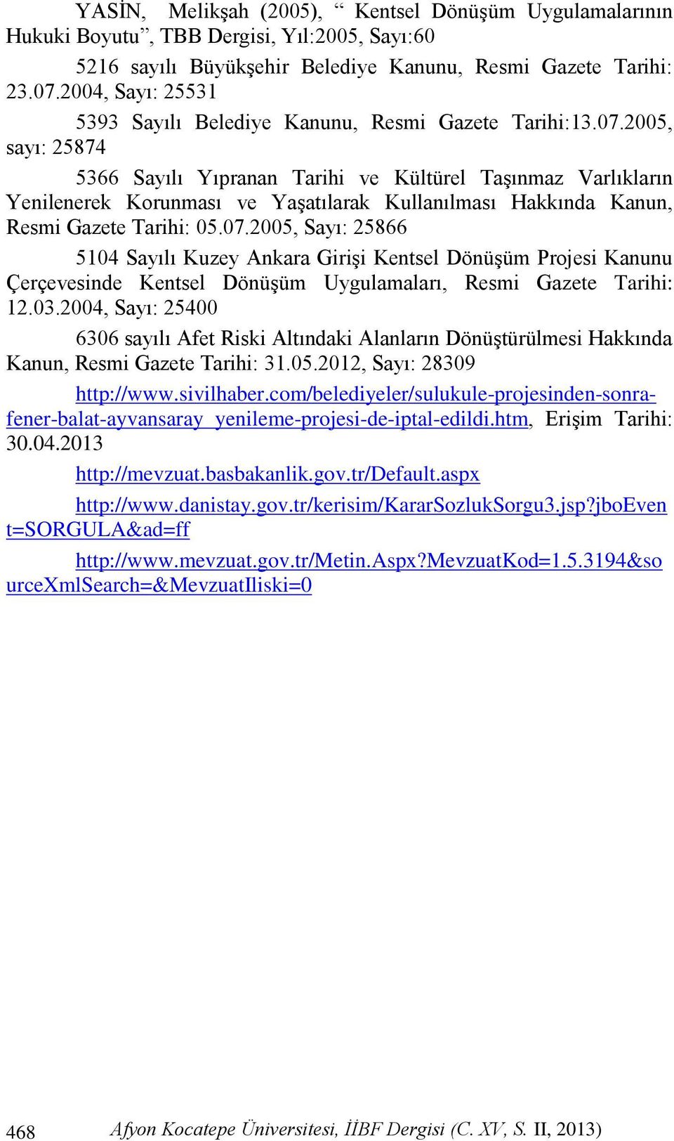 2005, sayı: 25874 5366 Sayılı Yıpranan Tarihi ve Kültürel Taşınmaz Varlıkların Yenilenerek Korunması ve Yaşatılarak Kullanılması Hakkında Kanun, Resmi Gazete Tarihi: 05.07.