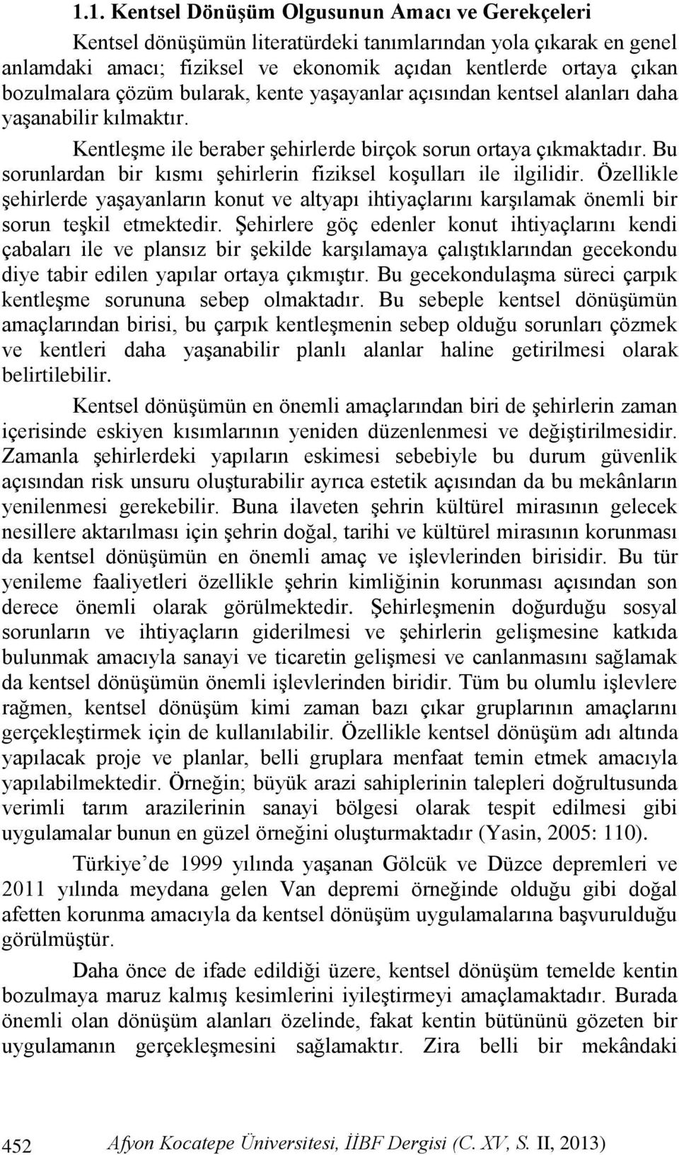 Bu sorunlardan bir kısmı şehirlerin fiziksel koşulları ile ilgilidir. Özellikle şehirlerde yaşayanların konut ve altyapı ihtiyaçlarını karşılamak önemli bir sorun teşkil etmektedir.