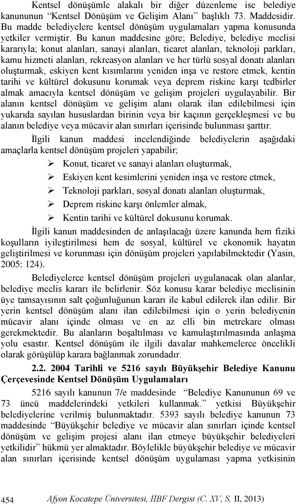 Bu kanun maddesine göre; Belediye, belediye meclisi kararıyla; konut alanları, sanayi alanları, ticaret alanları, teknoloji parkları, kamu hizmeti alanları, rekreasyon alanları ve her türlü sosyal