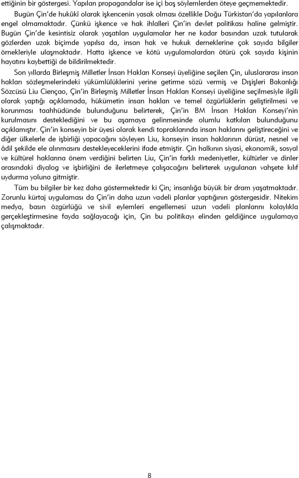 Bugün Çin de kesintisiz olarak yaşatılan uygulamalar her ne kadar basından uzak tutularak gözlerden uzak biçimde yapılsa da, insan hak ve hukuk derneklerine çok sayıda bilgiler örnekleriyle