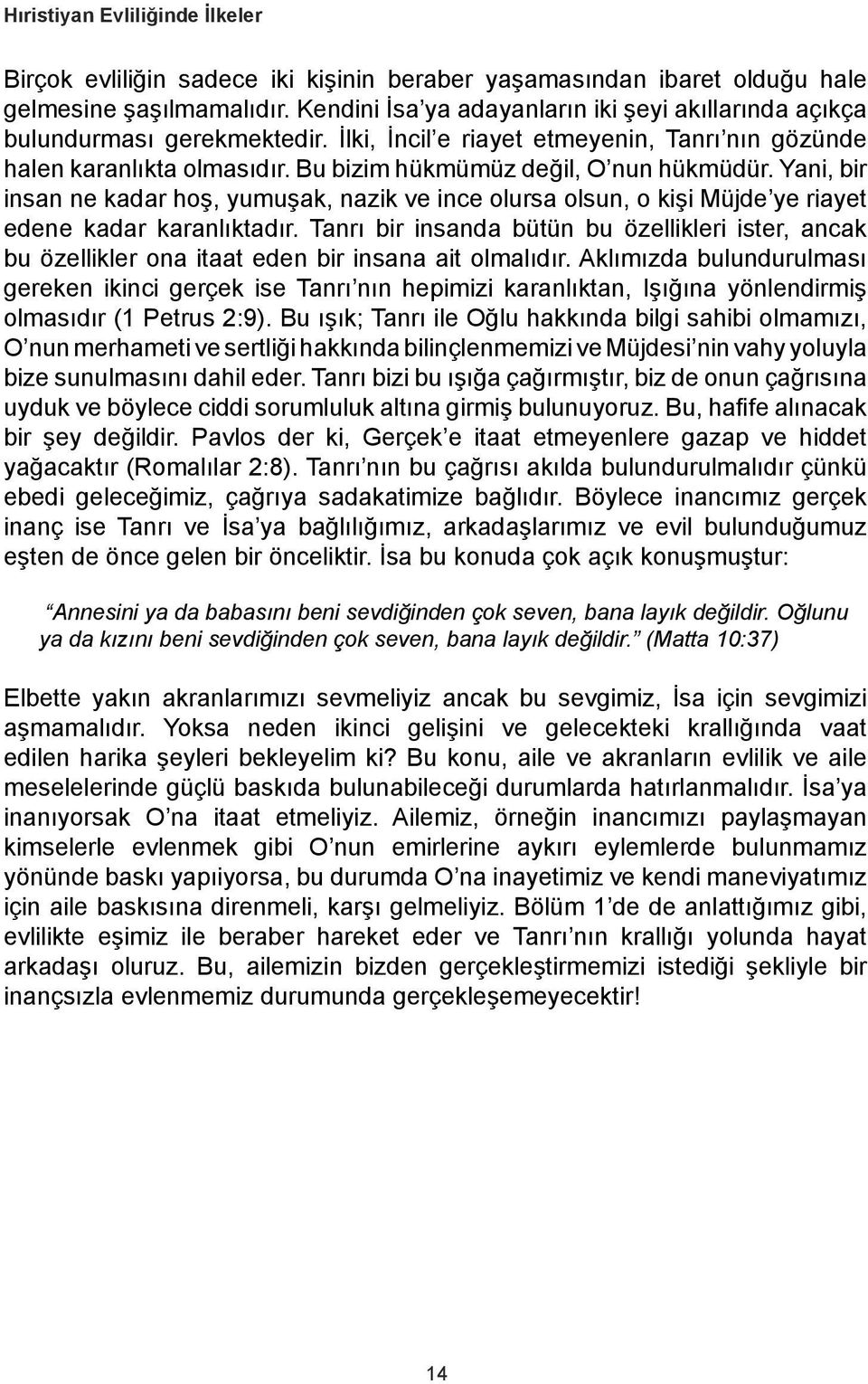 Yani, bir insan ne kadar hoş, yumuşak, nazik ve ince olursa olsun, o kişi Müjde ye riayet edene kadar karanlıktadır.