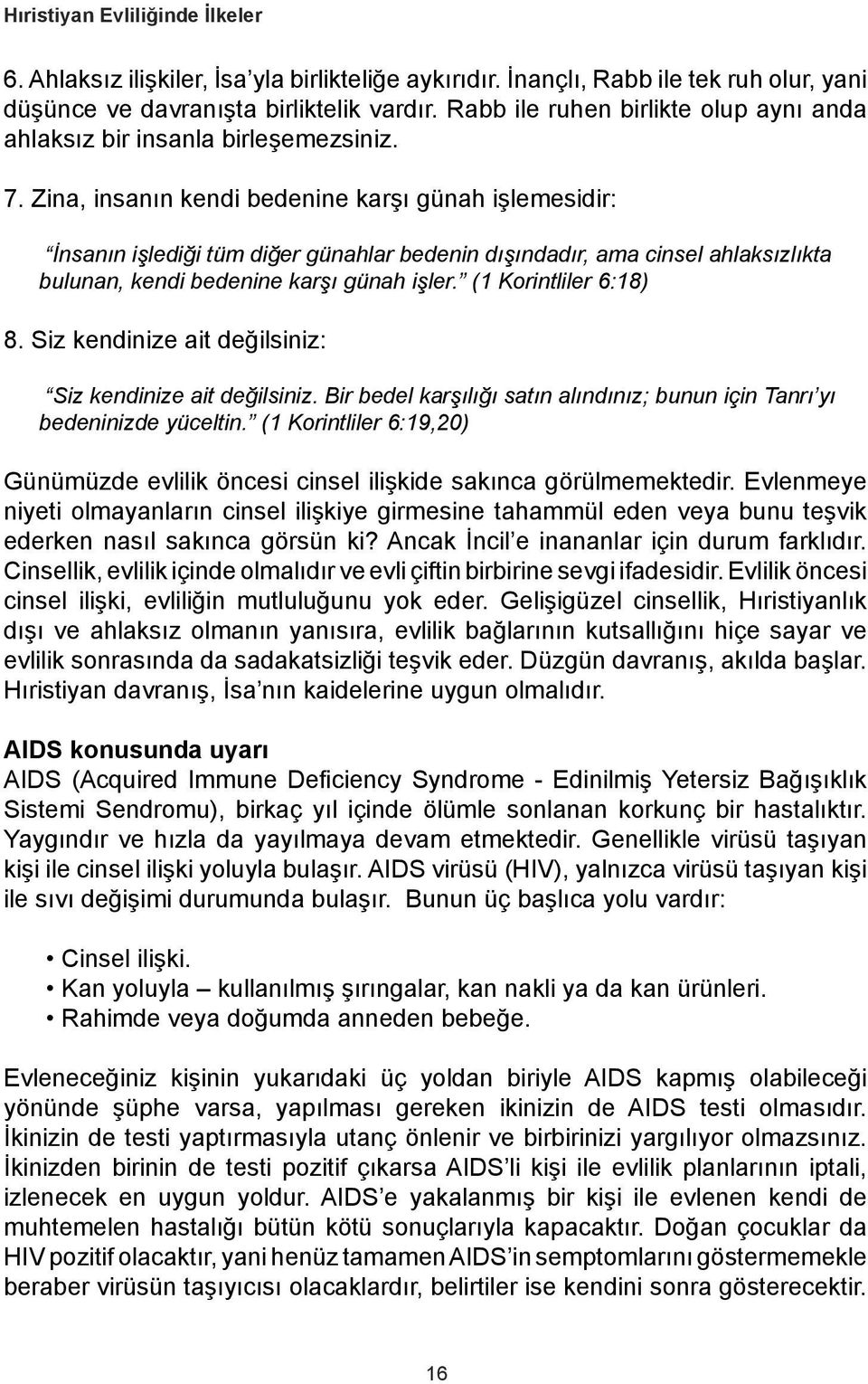 Zina, insanın kendi bedenine karşı günah işlemesidir: İnsanın işlediği tüm diğer günahlar bedenin dışındadır, ama cinsel ahlaksızlıkta bulunan, kendi bedenine karşı günah işler.