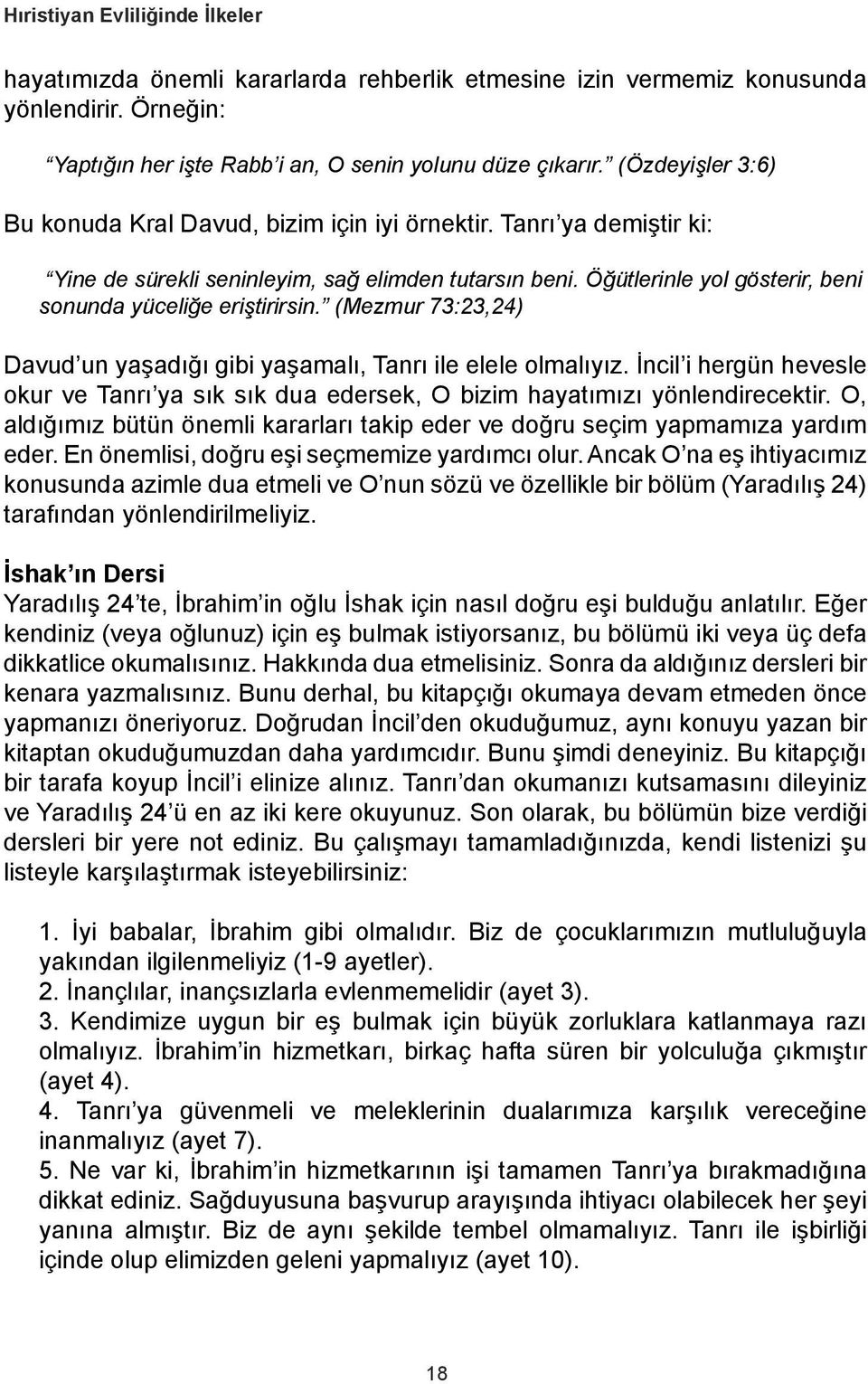 Öğütlerinle yol gösterir, beni sonunda yüceliğe eriştirirsin. (Mezmur 73:23,24) Davud un yaşadığı gibi yaşamalı, Tanrı ile elele olmalıyız.