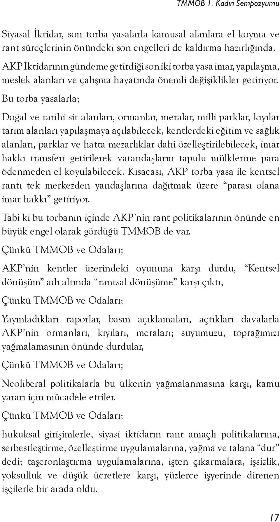 Bu torba yasalarla; Doğal ve tarihi sit alanları, ormanlar, meralar, milli parklar, kıyılar tarım alanları yapılaşmaya açılabilecek, kentlerdeki eğitim ve sağlık alanları, parklar ve hatta