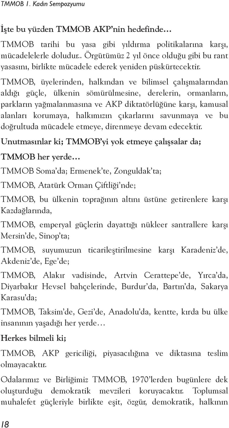 TMMOB, üyelerinden, halkından ve bilimsel çalışmalarından aldığı güçle, ülkenin sömürülmesine, derelerin, ormanların, parkların yağmalanmasına ve AKP diktatörlüğüne karşı, kamusal alanları korumaya,