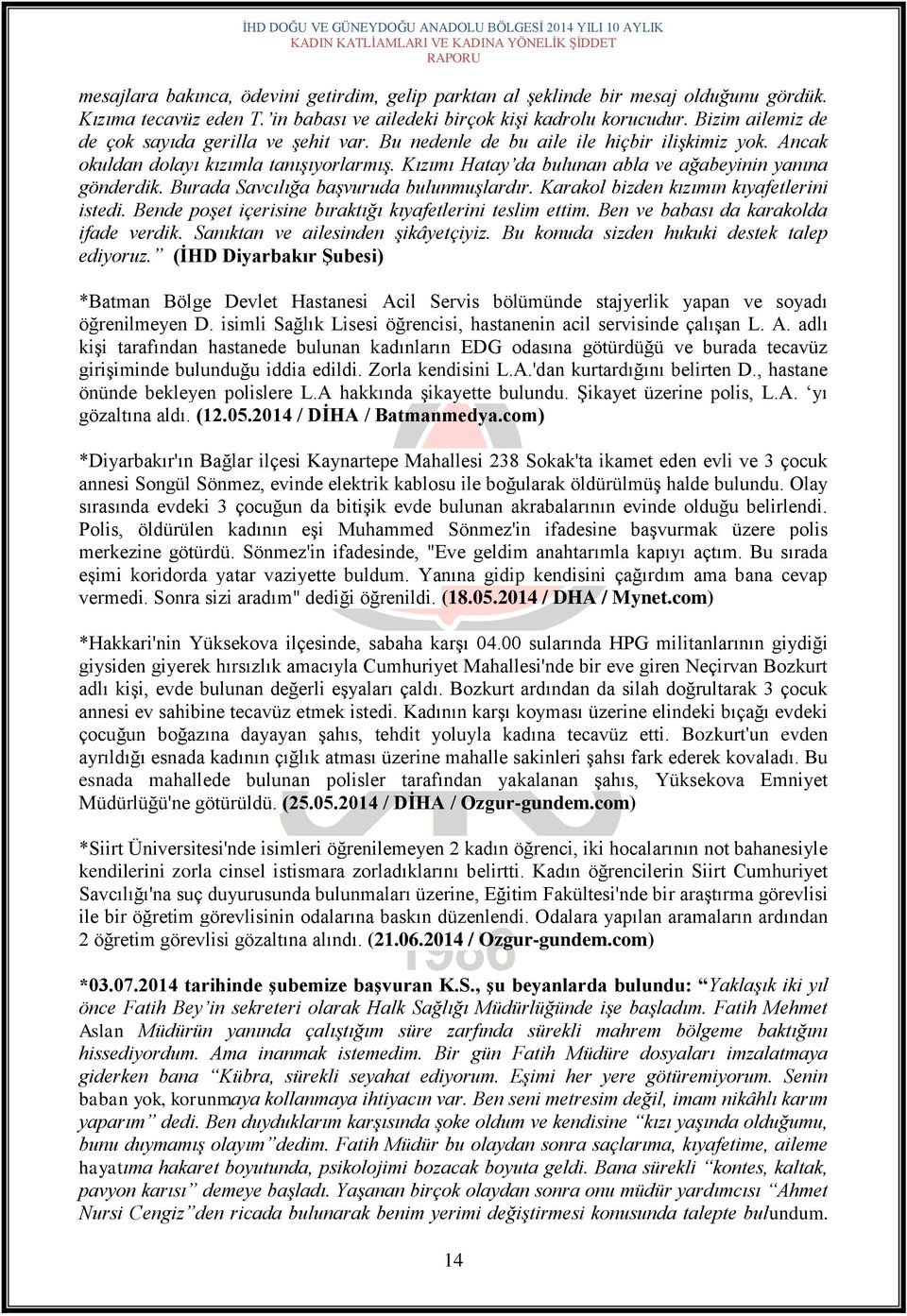 Kızımı Hatay da bulunan abla ve ağabeyinin yanına gönderdik. Burada Savcılığa başvuruda bulunmuşlardır. Karakol bizden kızımın kıyafetlerini istedi.