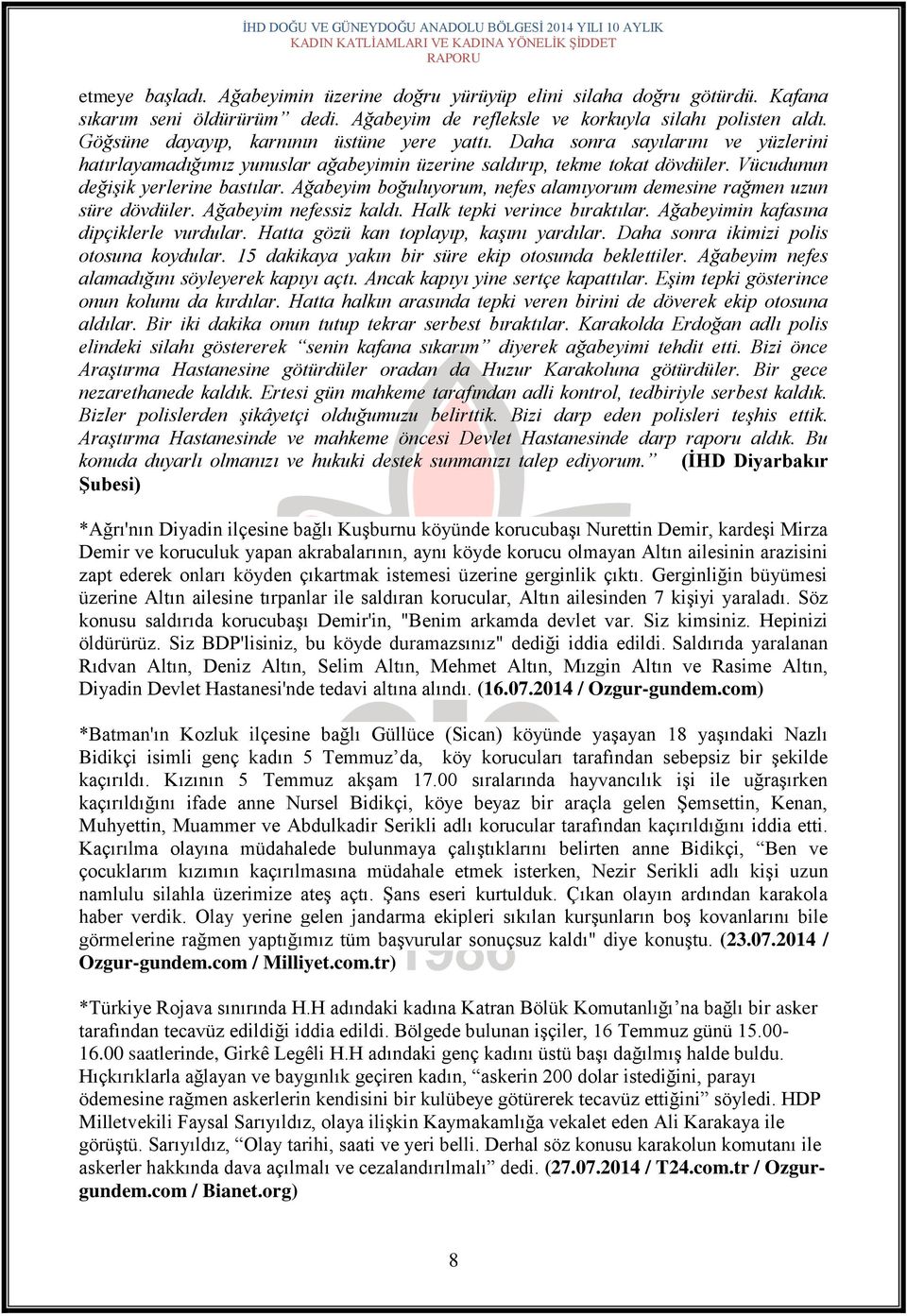 Ağabeyim boğuluyorum, nefes alamıyorum demesine rağmen uzun süre dövdüler. Ağabeyim nefessiz kaldı. Halk tepki verince bıraktılar. Ağabeyimin kafasına dipçiklerle vurdular.