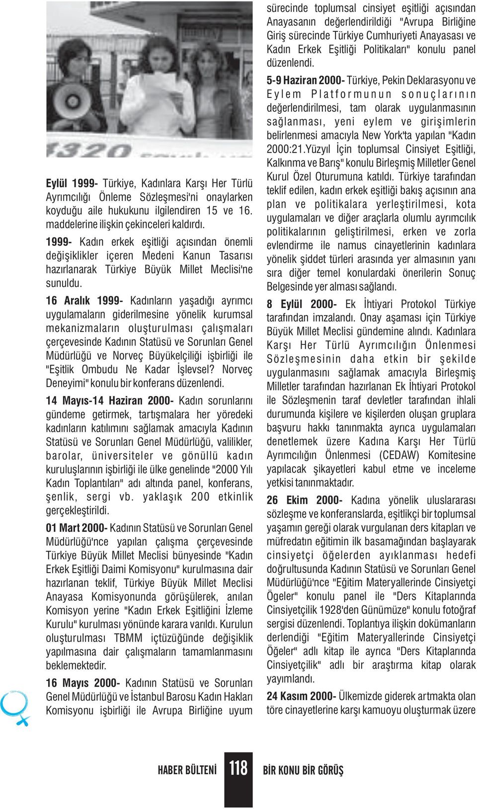 16 Aralık 1999- Kadınların yaşadığı ayrımcı uygulamaların giderilmesine yönelik kurumsal mekanizmaların oluşturulması çalışmaları çerçevesinde Kadının Statüsü ve Sorunları Genel Müdürlüğü ve Norveç