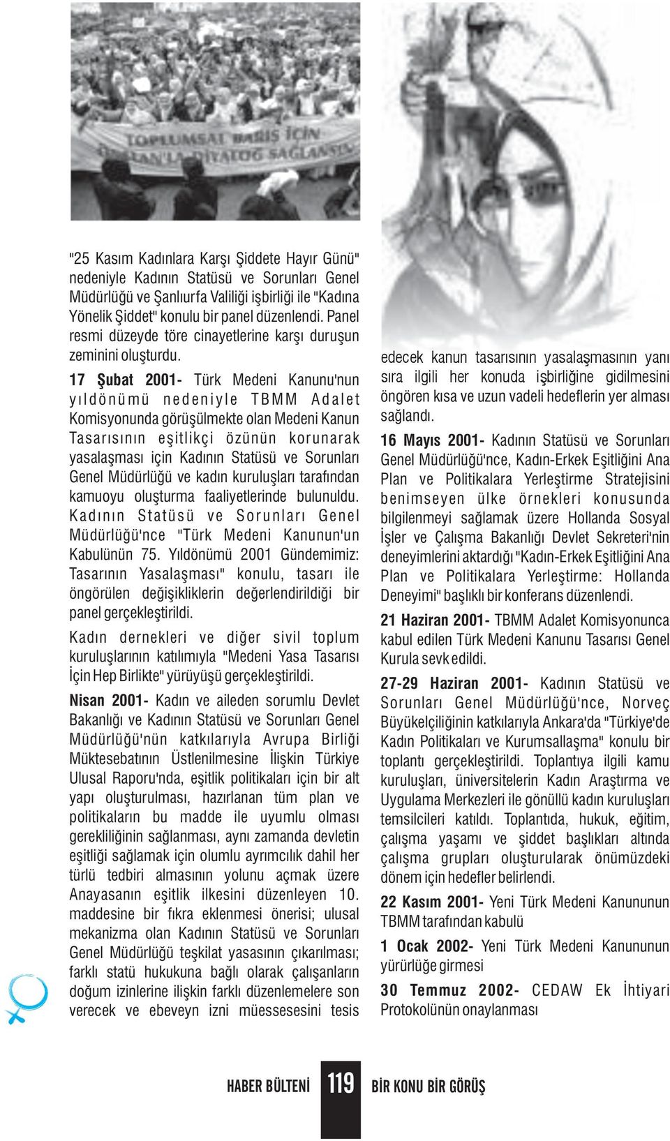 17 Şubat 2001- Türk Medeni Kanunu'nun y ı l d ö n ü m ü n e d e n i y l e T B M M A d a l e t Komisyonunda görüşülmekte olan Medeni Kanun Tasarısının eşitlikçi özünün kor unarak yasalaşması için