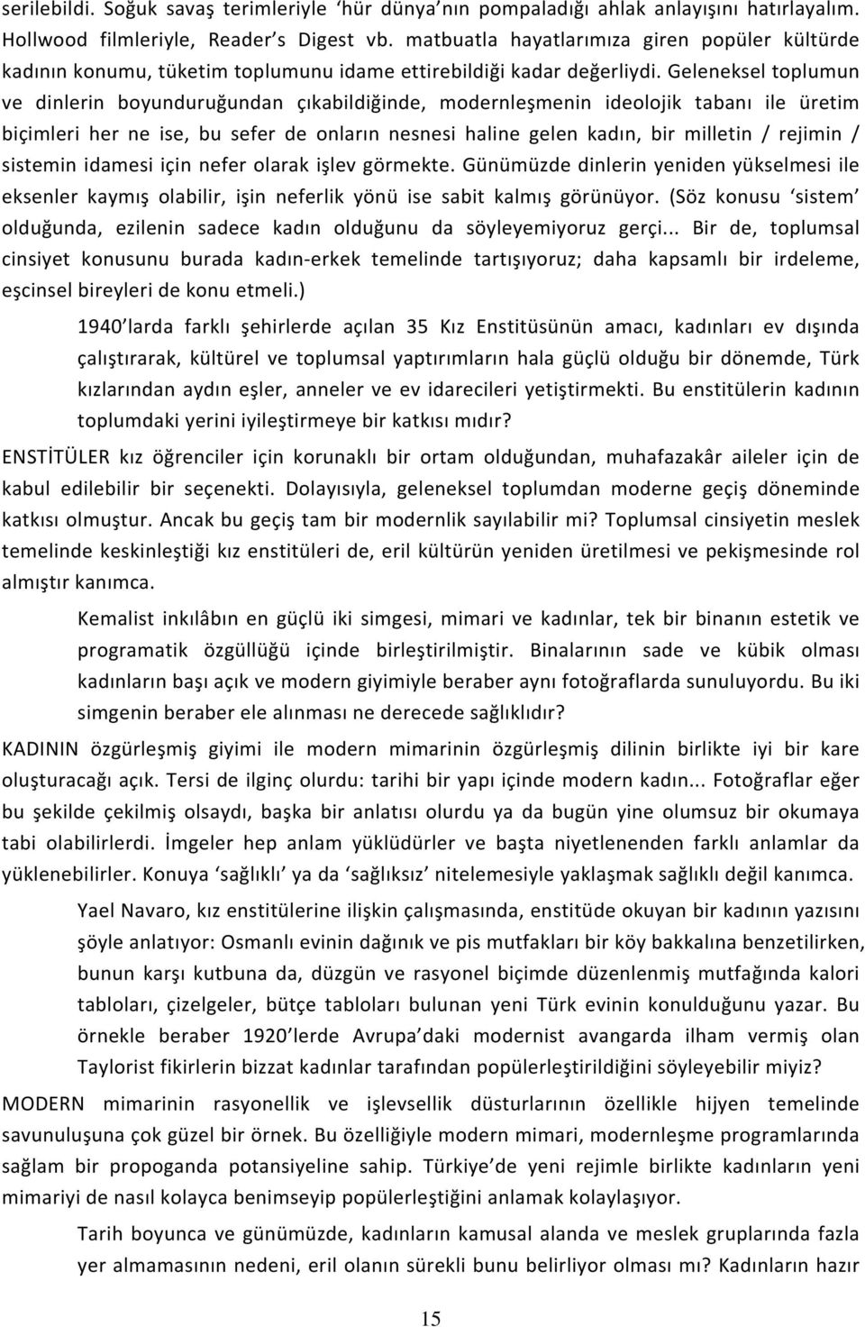 Geleneksel toplumun ve dinlerin boyunduruğundan çıkabildiğinde, modernleşmenin ideolojik tabanı ile üretim biçimleri her ne ise, bu sefer de onların nesnesi haline gelen kadın, bir milletin / rejimin