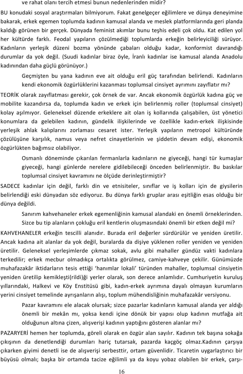 Dünyada feminist akımlar bunu teşhis edeli çok oldu. Kat edilen yol her kültürde farklı. Feodal yapıların çözülmediği toplumlarda erkeğin belirleyiciliği sürüyor.