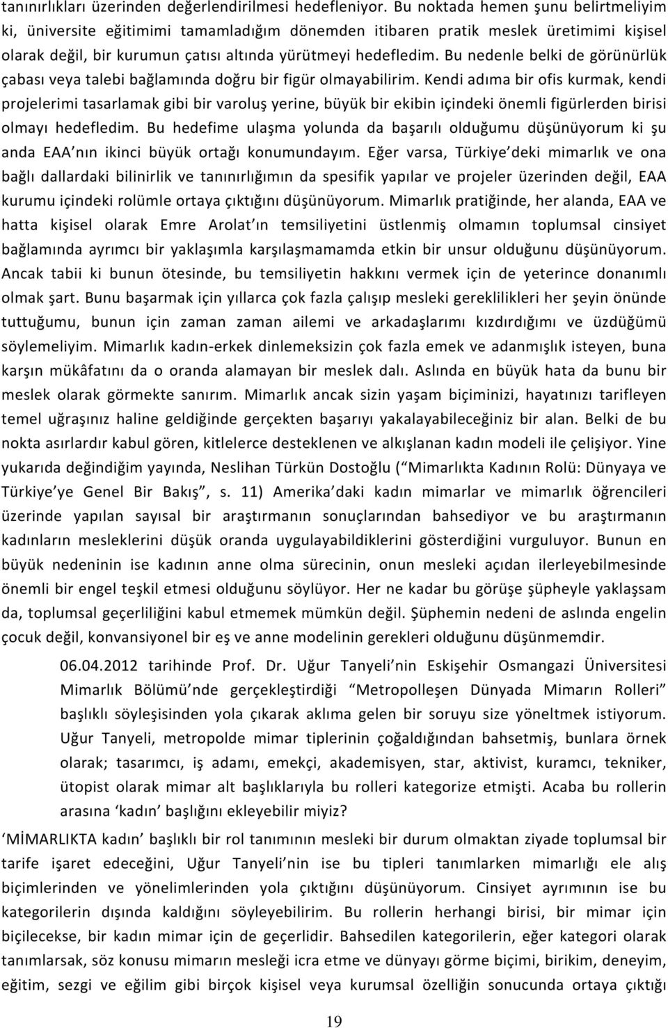 Bu nedenle belki de görünürlük çabası veya talebi bağlamında doğru bir figür olmayabilirim.