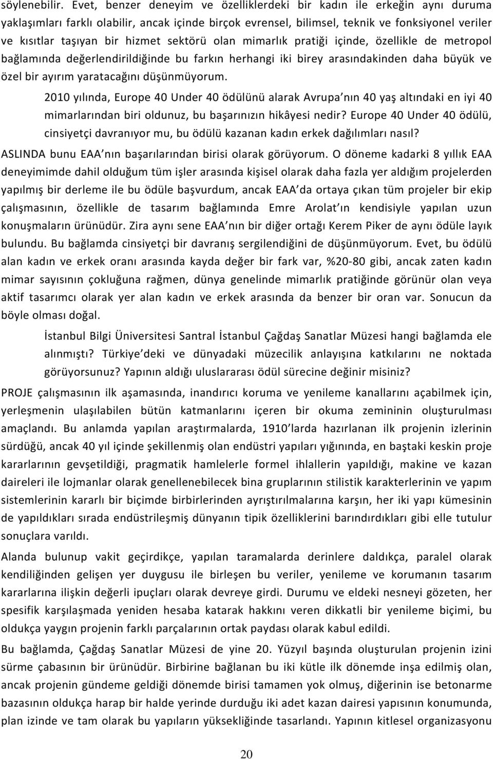 hizmet sektörü olan mimarlık pratiği içinde, özellikle de metropol bağlamında değerlendirildiğinde bu farkın herhangi iki birey arasındakinden daha büyük ve özel bir ayırım yaratacağını düşünmüyorum.