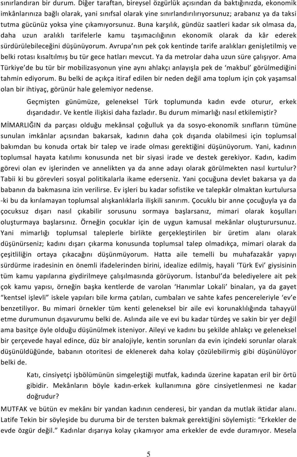 çıkamıyorsunuz. Buna karşılık, gündüz saatleri kadar sık olmasa da, daha uzun aralıklı tarifelerle kamu taşımacılığının ekonomik olarak da kâr ederek sürdürülebileceğini düşünüyorum.