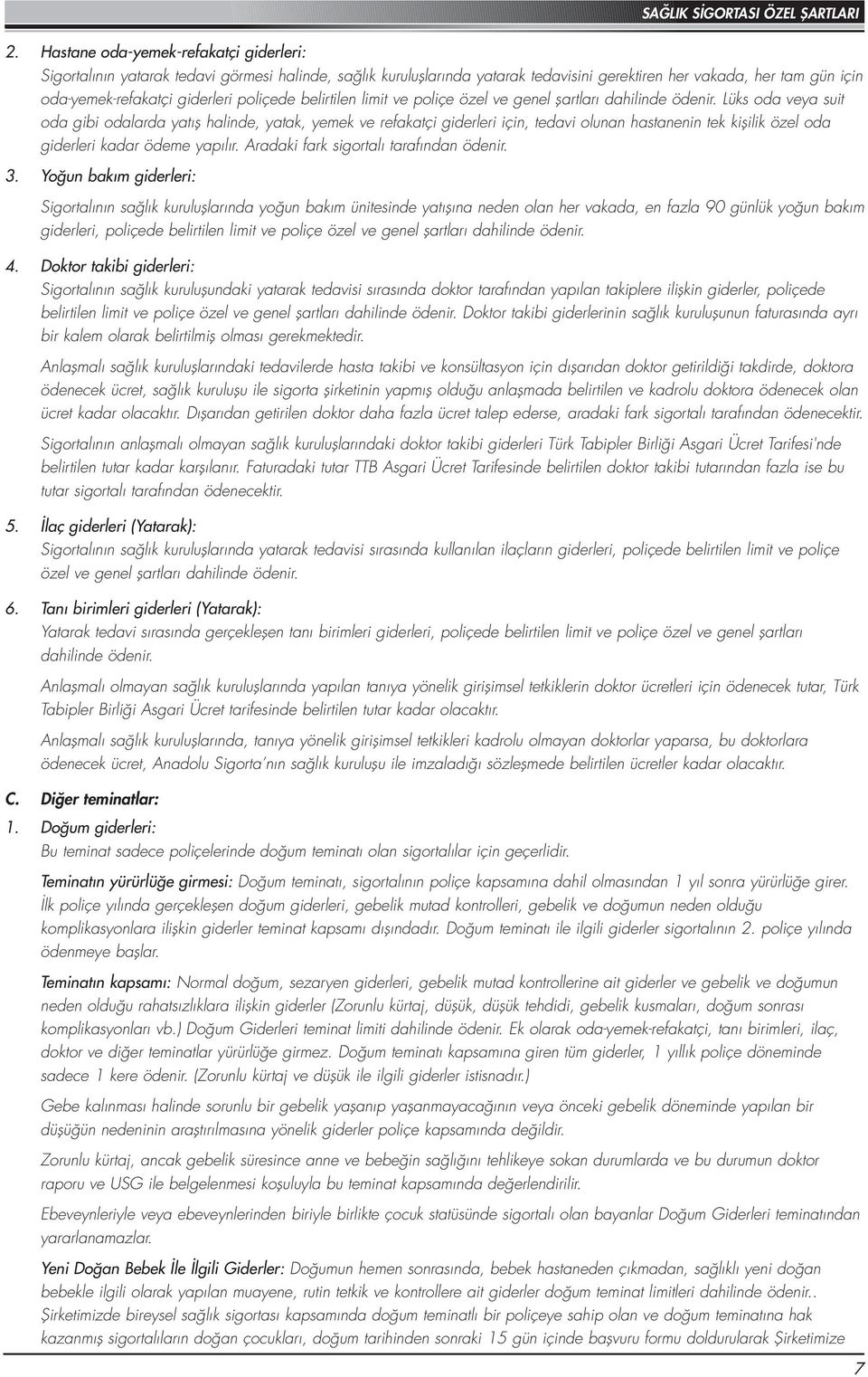 Lüks oda veya suit oda gibi odalarda yatış halinde, yatak, yemek ve refakatçi giderleri için, tedavi olunan hastanenin tek kişilik özel oda giderleri kadar ödeme yapılır.