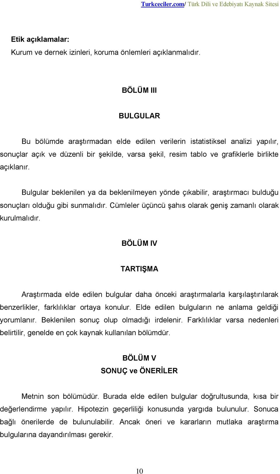 Bulgular beklenilen ya da beklenilmeyen yönde çıkabilir, araştırmacı bulduğu sonuçları olduğu gibi sunmalıdır. Cümleler üçüncü şahıs olarak geniş zamanlı olarak kurulmalıdır.