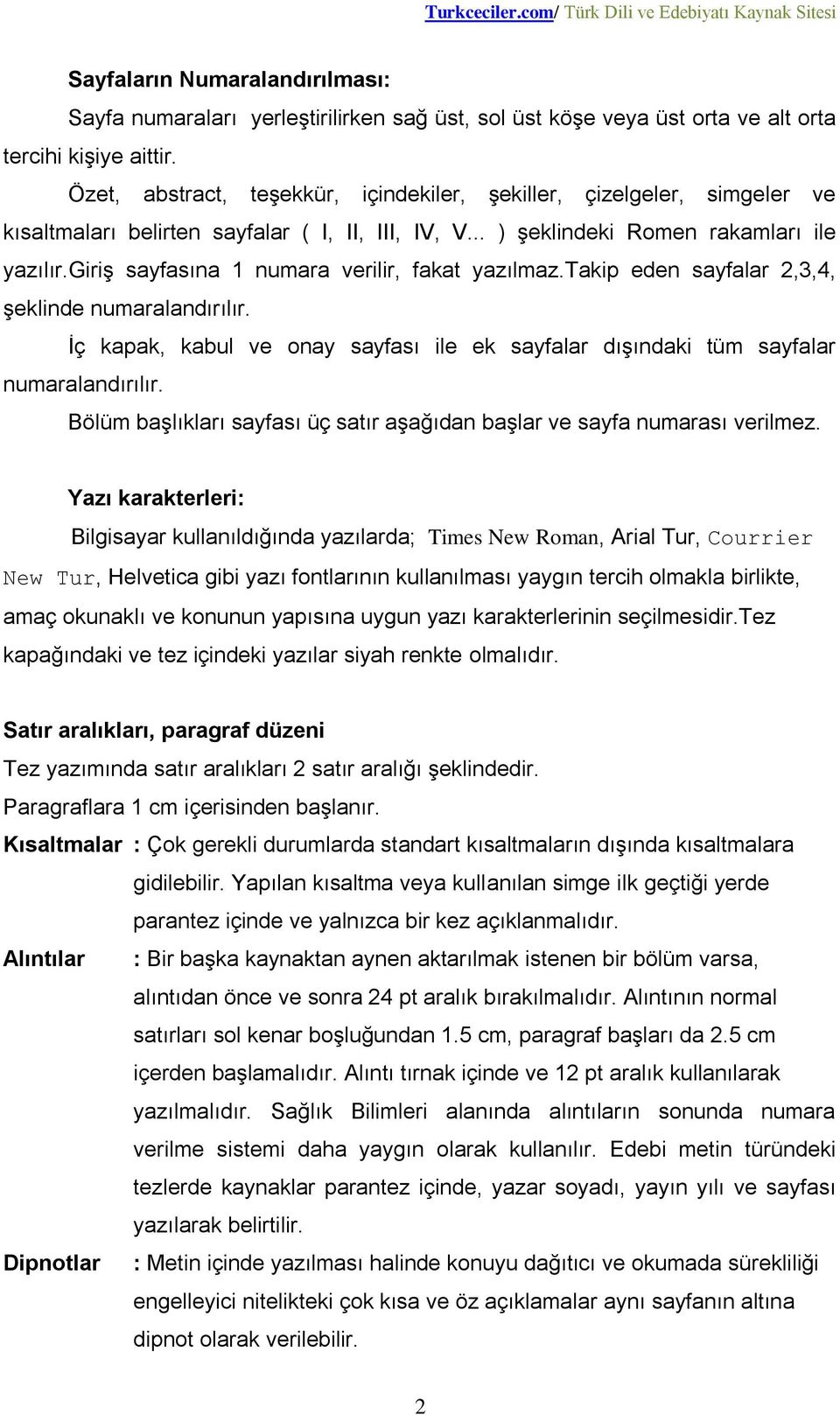 giriş sayfasına 1 numara verilir, fakat yazılmaz.takip eden sayfalar 2,3,4, şeklinde numaralandırılır. İç kapak, kabul ve onay sayfası ile ek sayfalar dışındaki tüm sayfalar numaralandırılır.