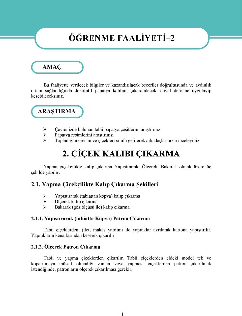 Topladığınız resim ve çiçekleri sınıfa getirerek arkadaşlarınızla inceleyiniz. 2. ÇİÇEK KALIBI ÇIKARMA Yapma çiçekçilikte kalıp çıkarma Yapıştırarak, Ölçerek, Bakarak olmak üzere üç şekilde yapılır.