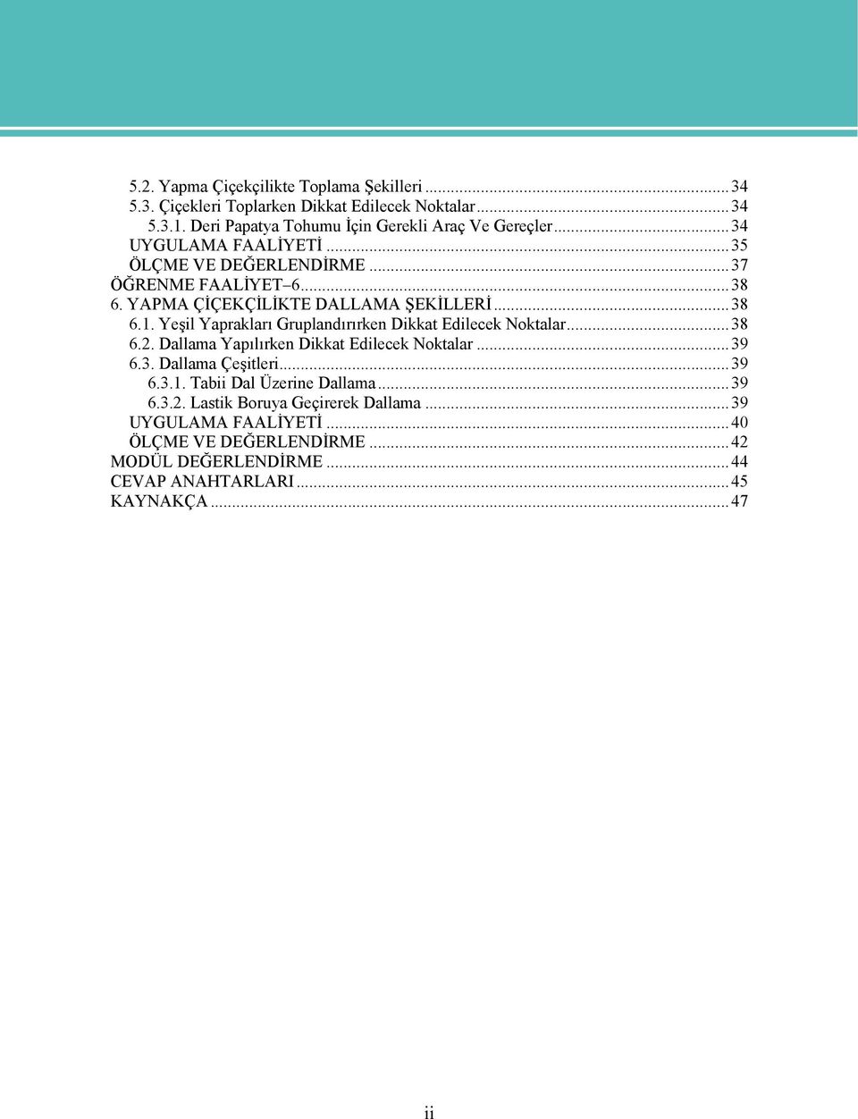 Yeşil Yaprakları Gruplandırırken Dikkat Edilecek Noktalar...38 6.2. Dallama Yapılırken Dikkat Edilecek Noktalar...39 6.3. Dallama Çeşitleri...39 6.3.1.