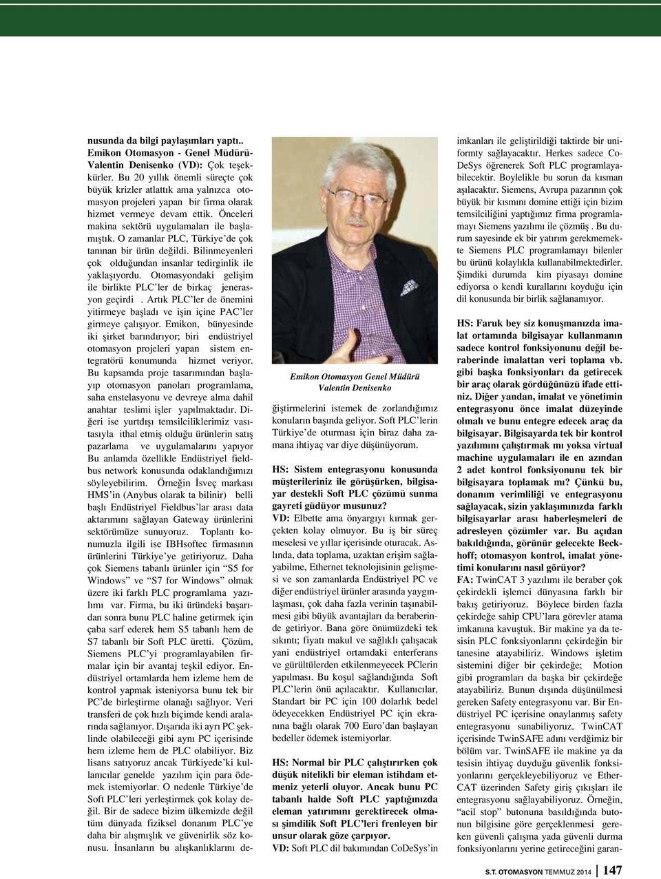 O zamanlar PLC, Türkiye de çok tanınan bir ürün değildi. Bilinmeyenleri çok olduğundan insanlar tedirginlik ile yaklaşıyordu. Otomasyondaki gelişim ile birlikte PLC ler de birkaç jenerasyon geçirdi.