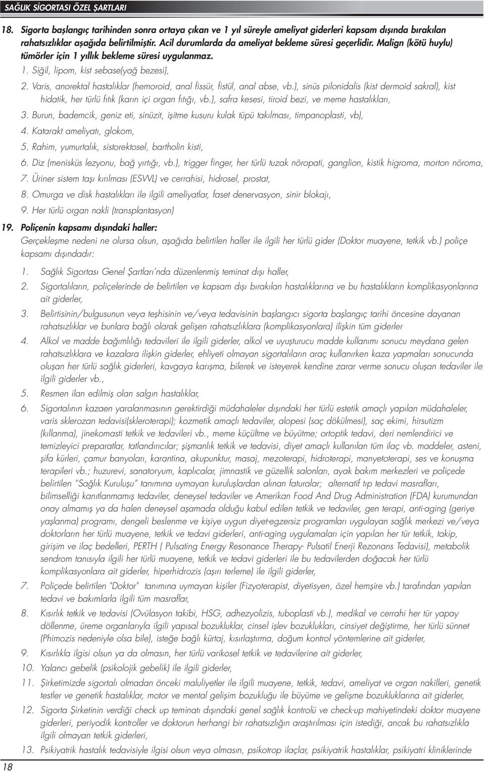 Varis, anorektal hastalıklar (hemoroid, anal fissür, fistül, anal abse, vb.), sinüs pilonidalis (kist dermoid sakral), kist hidatik, her türlü fıtık (karın içi organ fıtığı, vb.