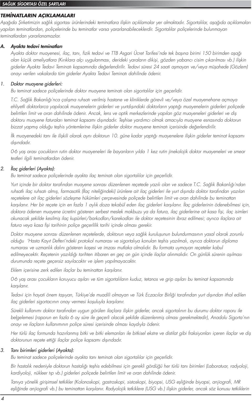 Ayakta tedavi teminatları Ayakta doktor muayenesi, ilaç, tanı, fizik tedavi ve TTB Asgari Ücret Tarifesi nde tek başına birimi 150 birimden aşağı olan küçük ameliyatlara (Kırıklara alçı uygulanması,