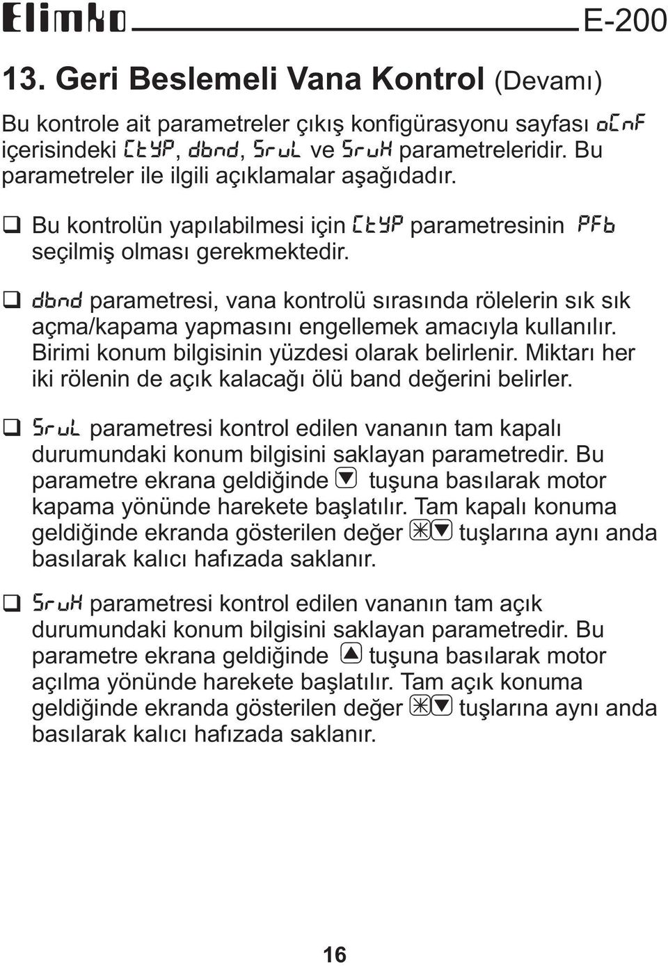 pfb DBND parametresi, vana kontrolü sýrasýnda rölelerin sýk sýk açma/kapama yapmasýný engellemek amacýyla kullanýlýr. Birimi konum bilgisinin yüzdesi olarak belirlenir.