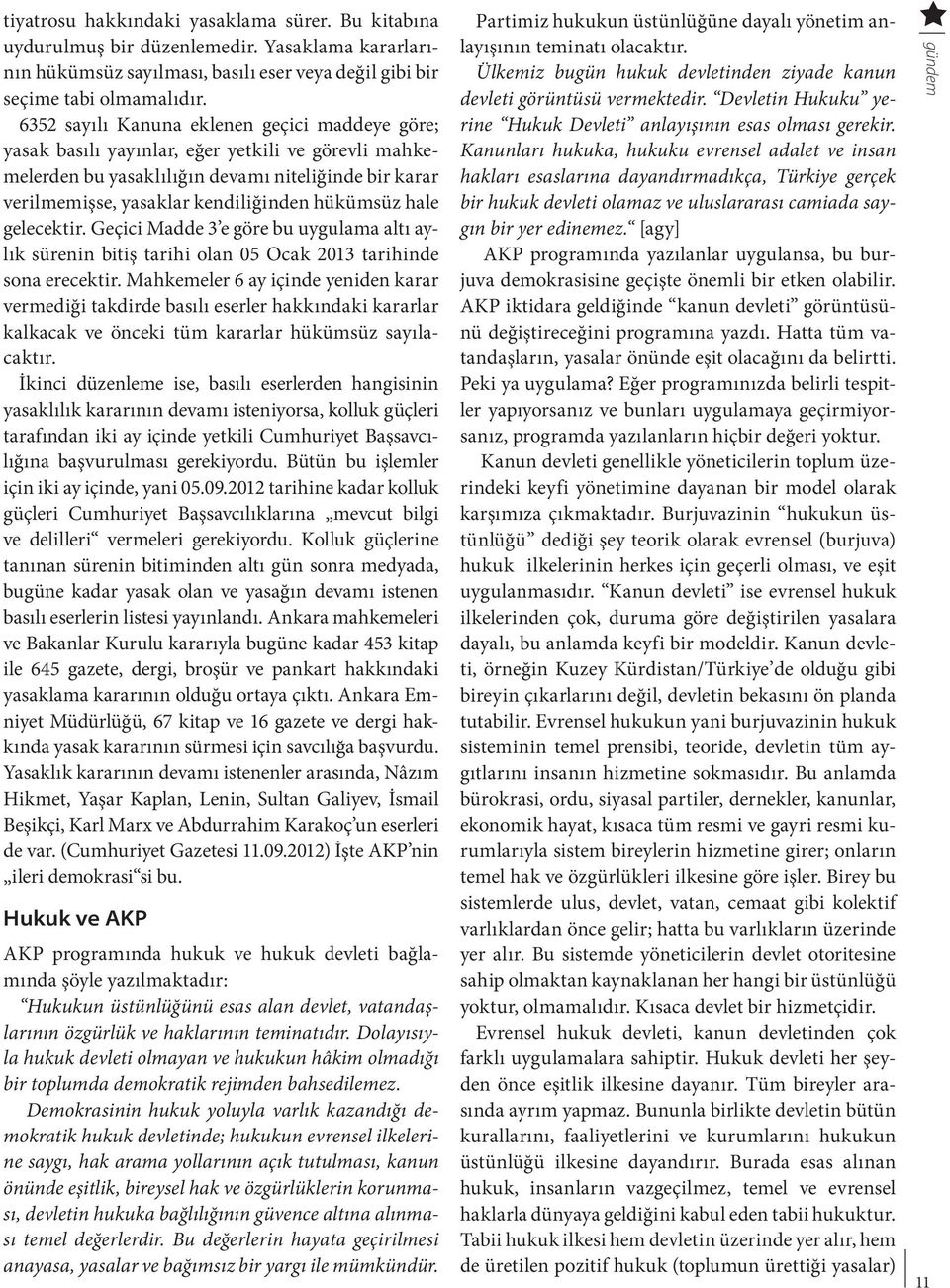 hale gelecektir. Geçici Madde 3 e göre bu uygulama altı aylık sürenin bitiş tarihi olan 05 Ocak 2013 tarihinde sona erecektir.